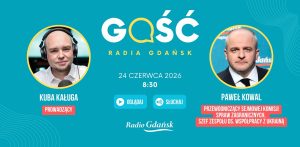 Grafika zapowiadająca audycję Gość Radia Gdańsk z 24 czerwca. Paweł Kowal, przewodniczący sejmowej Komisji Spraw Zagranicznych, szef zespołu ds. współpracy z Ukrainą będzie Gościem Radia Gdańsk